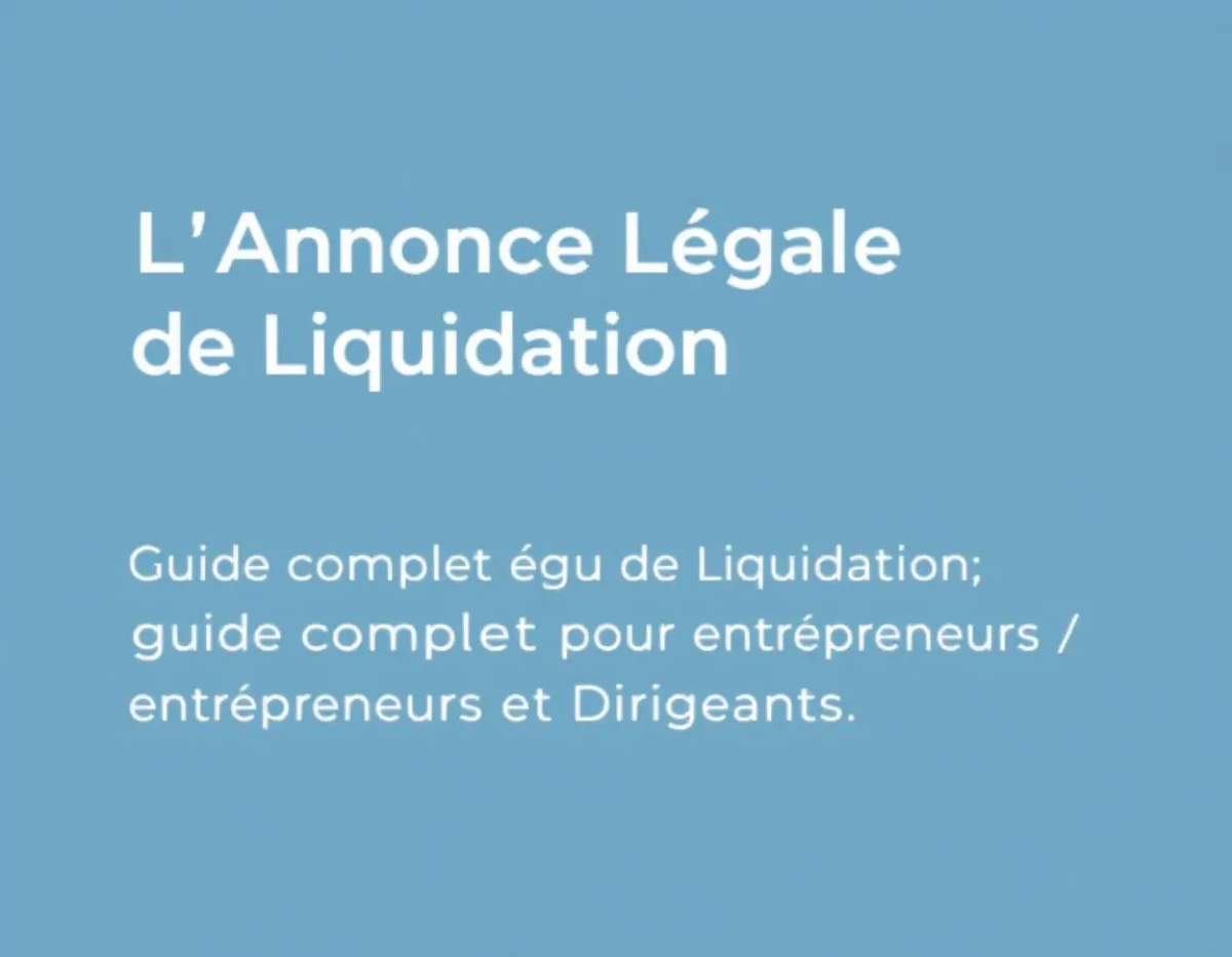L'Annonce Légale de Liquidation : Guide Complet pour Entrepreneurs et Dirigeants